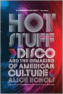 Hot Stuff: Disco and the Remaking of American Culture
