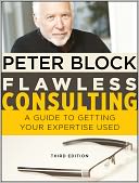 Flawless Consulting: A Guide to Getting Your Expertise Used