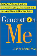Generation Me: Why Today's Young Americans Are More Confident, Assertive, Entitled--and More Miserable Than Ever Before
