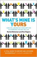 What's Mine Is Yours: The Rise of Collaborative Consumption. Rachel Botsman, Roo Rogers