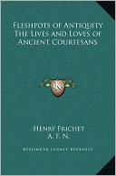 Fleshpots Of Antiquity The Lives And Loves Of Ancient Courtesans