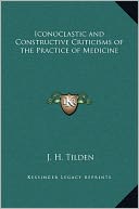 Iconoclastic And Constructive Criticisms Of The Practice Of Medicine