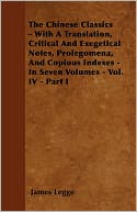 The Chinese Classics - With A Translation, Critical And Exegetical Notes, Prolegomena, And Copious Indexes - In Seven Volumes - Vol. Iv - Part I