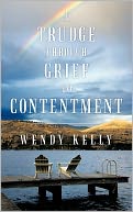 A Trudge Through Grief To Contentment by Wendy Kelly: Book Cover