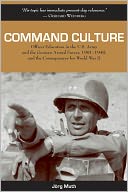 Command Culture: Officer Education in the U. S. Army and the German Armed Forces, 1901-1940, and the Consequences for World War II