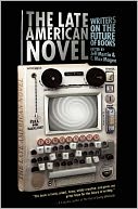 The Late American Novel: Writers on the Future of Books