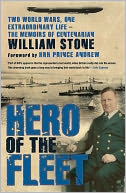 Hero of the Fleet: Two World Wars, One Extraordinary Life -The Memoirs of Centenarian William Stone