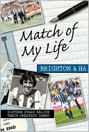 978-1-84818-000 Match of My Life Brighton and Hove Albion: Sixteen Stars Relive Their Greatest Games