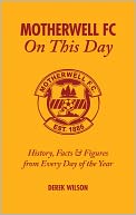 Motherwell FC On This Day: History, Facts & Figures from Every Day of the Year