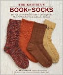 The Knitter's Book of Socks: The Yarn Lover's Ultimate Guide to Creating Socks That Fit Well, Feel Great, and Last a Lifetime