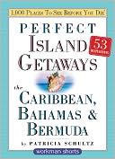 Perfect Island Getaways: The Caribbean, Bahamas and Bermuda (1,000 Places to See Before You Die)