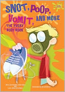 Snot, Poop, Vomit, and More: The Yucky Body Book