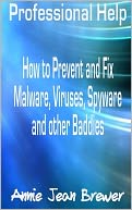 Professional Help: How to Prevent and Fix Malware, Viruses, Spyware and Other Baddies