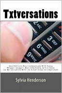 Txtversations: How Old Farts Must Communicate with Young Whipper-Snappers More Effectively, and Vice Versa (So We Can Get on with Life and Get Things Accomplished)