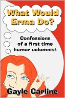 What Would Erma Do?: Confessions of a First Time Humor Columnist