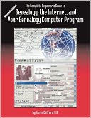 The Complete Beginner's Guide To Genealogy, The Internet, And Your Genealogy Computer Program. Updated Edition