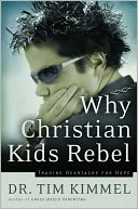 Why Christian Kids Rebel: Trading Heartache for Hope