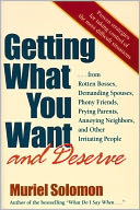 Getting What You Want (and Deserve): From Rotten Bosses, Demanding Spouses, Phony Friends, Prying Parents, Annoying Neighbors, and Other Irritating People