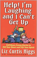 Help! I'm Laughing and I Can't Get Up: Fall-Down Funny Stories to Fill Your Heart and Lift Your Spirit