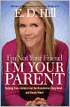 I'm Not Your Friend, I'm Your Parent: Helping Your Children Set the Boundaries They Need...and Really Want