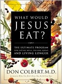 What Would Jesus Eat?: The Ultimate Program for Eating Well, Feeling Great, and Living Longer