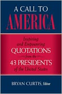 A Call to America: Inspiring and Empowering Quotations from the 43 Presidents of the United States