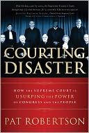 Courting Disaster: How the Supreme Court is Usurping the Power of Congress and the People