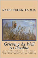 Grieving As Well As Possible: An Insightful Guide to Encourage Grief's Flow, Navigate Difficult Moments, and Put Your Life or a Friend's Life Back Together