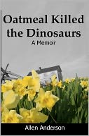 Oatmeal Killed the Dinosaurs: A Memoir
