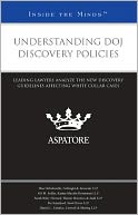 Understanding DOJ Discovery Policies: Leading Lawyers Analyze the New Discovery Guidelines Affecting White Collar Cases (Inside the Minds)