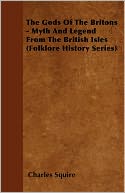 The Gods Of The Britons - Myth And Legend From The British Isles (Folklore History Series)