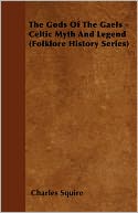 The Gods Of The Gaels - Celtic Myth And Legend (Folklore History Series)