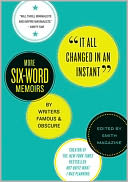 It All Changed in an Instant: More Six-Word Memoirs by Writers Famous and Obscure