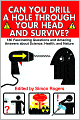 Can You Drill a Hole Through Your Head and Survive?: 180 Fascinating Questions and Amazing Answers About Science, Health and Nature