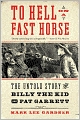 To Hell on a Fast Horse: The Untold Story of Billy the Kid and Pat Garrett