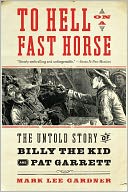 To Hell on a Fast Horse: The Untold Story of Billy the Kid and Pat Garrett