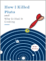 How I Killed Pluto and Why It Had It Coming