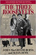 Three Roosevelts: Patrician Leaders Who Transformed America