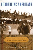 Borderline Americans: Racial Division and Labor War in the Arizona Borderlands