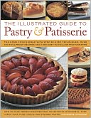 The Illustrated Guide to Pastry & Patisserie: The home cook's bible with step-by-step techniques, over 330 foolproof recipes and 1500 easy-to-follow photographs