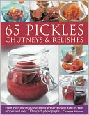 65 Pickles, Chutneys & Relishes: Make your own mouthwatering preserves with step-by-step recipes and over 230 superb photographs