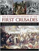 The Illustrated History of the First Crusades: A fascinating account of the first, second and third campaigns to win Jerusalem, illustrated with over 300 fine-art paintings