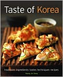 Taste of Korea: Traditions, ingredients, tastes, techniques, recipes