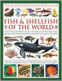 The Illustrated Encyclopedia of Fish & Shellfish of the World: A natural history identification guide to the diverse animal life of deep oceans, open seas, reefs, estuaries, shorelines, ponds, lakes and rivers around the globe with 1700 illustrations, map