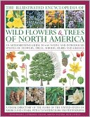 The Illustrated Encyclopedia of Wild Flowers & Trees of North America: An expert reference and identification guide to over 2000 wild flowers and plants from every continent with 4000 beautiful watercolours, maps and photographs