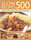 500 Slow Recipes: A collection of delicious slow-cooked one-pot recipes, including casseroles, stews, soups, pot roasts, puddings and desserts, shown in 500 photographs