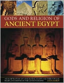 Gods and Religion of Ancient Egypt: An in-depth study of a fascinating society and their popular beliefs, documented in over 200 photographs