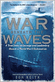 War Beneath the Waves: A True Story of Courage and Leadership Aboard a World War II Submarine