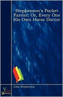 Stephenson's pocket farrier: Or, every one his own horse doctor