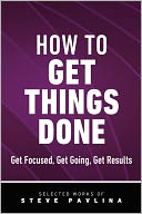 How To Get Things Done - Get Focused, Get Going, Get Results